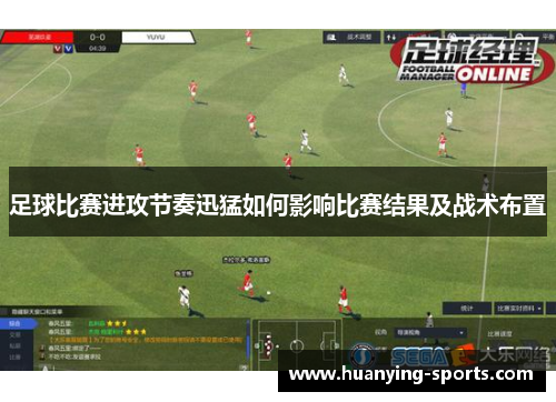 足球比赛进攻节奏迅猛如何影响比赛结果及战术布置