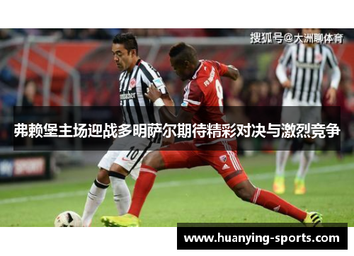 弗赖堡主场迎战多明萨尔期待精彩对决与激烈竞争